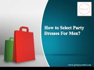 How to Select Party Dresses For Men?