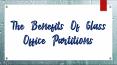 The Benefits Of Glass Office Partitions PowerPoint PPT Presentation
