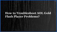 How to Troubleshoot AOL Gold Flash Player Problems?