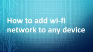 How to Add Wi-Fi Network to Any Device