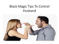Black Magic Tips To Control and Dominate Husband PowerPoint PPT Presentation