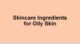 Skincare Ingredients for Oily Skin PowerPoint PPT Presentation