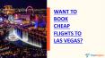 Want to book cheap flights to Las Vegas?