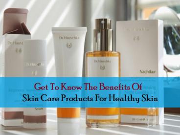 PPT – Get To Know The Benefits Of Skin Care Products For Healthy Skin ...