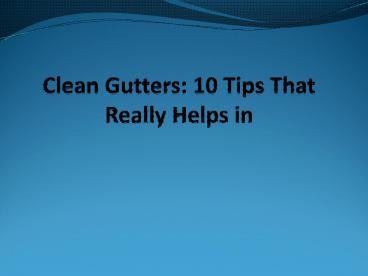 Clean Gutters :10 Tips That Really Helps in Cleaning