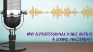Why A Professional Voice Over Is A Sound Investment!