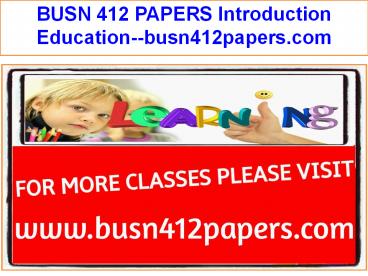 BUSN 412 PAPERS Introduction Education--busn412papers.com