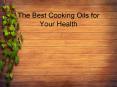 The Best Cooking Oils for Your Health PowerPoint PPT Presentation