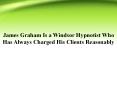 James Graham Is a Windsor Hypnotist Who Has Always Charged His Clients Reasonably PowerPoint PPT Presentation