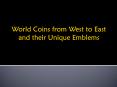 World Coins from West to East and their Unique Emblems PowerPoint PPT Presentation