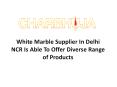 White marble supplier in Delhi NCR are able to offer diverse range of products PowerPoint PPT Presentation