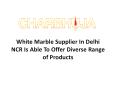 white marble supplier in Delhi NCR are able to offer diverse range of products (1) PowerPoint PPT Presentation
