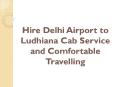 Hire Delhi Airport to Ludhiana Cab Service and Comfortable Travelling PowerPoint PPT Presentation