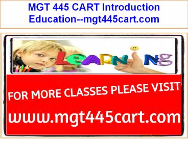 MGT 445 CART Introduction Education--mgt445cart.com