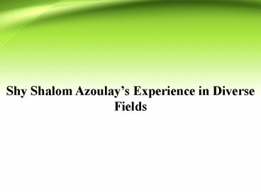 Shy Shalom Azoulay’s Experience in Diverse Fields