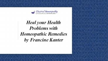 Heal your Health Problems with Homeopathic Remedies by Francine Kanter