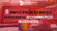 5 Simple Steps to build a Successful Ecommerce Business PowerPoint PPT Presentation