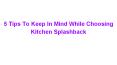 5 Tips To Keep In Mind While Choosing Kitchen Splashback PowerPoint PPT Presentation