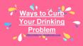 Ways to Curb Your Drinking Problem PowerPoint PPT Presentation