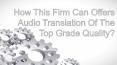 How This Firm Can Offers Audio Translation Of The Top Grade Quality? PowerPoint PPT Presentation