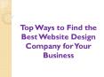 Top Ways to Find the Best Website Design Company for Your Business PowerPoint PPT Presentation