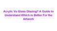 Acrylic Vs Glass Glazing? A Guide to Understand Which is Better For the Artwork PowerPoint PPT Presentation