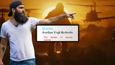 Jordan Vogt Roberts- Director