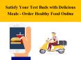 Satisfy Your Test Buds with Delicious Meals - Order Healthy Food Online PowerPoint PPT Presentation