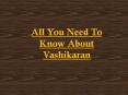 All You Need To Know About Vashikaran PowerPoint PPT Presentation