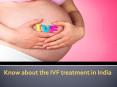 Know about the IVF treatment in India PowerPoint PPT Presentation