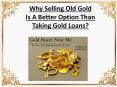 Why selling old gold is a better option than taking gold loans PowerPoint PPT Presentation