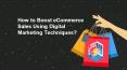 How To Boost eCommerce Sales Using Digital Marketing Techniques