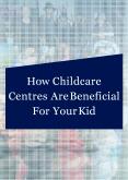 How Childcare Centres Are Beneficial For Your Kid PowerPoint PPT Presentation
