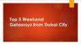 Top 5 Weekend Getaways from Dubai City PowerPoint PPT Presentation