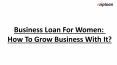 Business Loan For Women: How To Grow Business With It? PowerPoint PPT Presentation