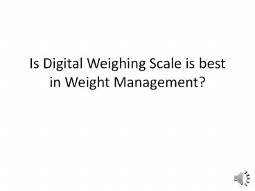 Is Digital Weighing Scale is best in Weight Management?