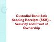 Custodial Bank Safe Keeping Receipts (SKR) – Security and Proof of Ownership PowerPoint PPT Presentation