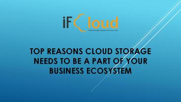TOP REASONS CLOUD STORAGE NEEDS TO BE A PART OF YOUR BUSINESS ECOSYSTEM