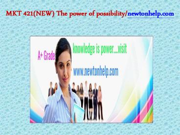 MKT 421(NEW) The power of possibility/newtonhelp.com