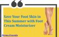 Save Your Foot Skin in This Summer with Foot Cream Moisturizer PowerPoint PPT Presentation