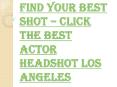 Getting the Best Actor Headshot Los Angeles – Tips PowerPoint PPT Presentation