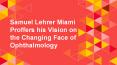 Samuel Lehrer Miami Proffers his Vision on the Changing Face of Ophthalmology PowerPoint PPT Presentation