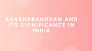 RakshaBandhan and its Significance in India