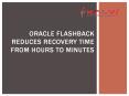Oracle Flashback reduces recovery time from hours to minutes. PowerPoint PPT Presentation