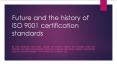 Future and the history of ISO 9001 certification standards PowerPoint PPT Presentation