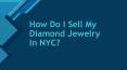 How Do I Sell My Diamond Jewelry In NYC PowerPoint PPT Presentation