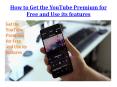 How to Get the YouTube Premium for Free and Use its features PowerPoint PPT Presentation
