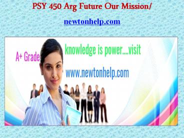 PSY 450 Arg Future Our Mission/newtonhelp.com
