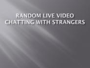 Random Live Video Chatting with Strangers