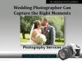 Wedding Photographer Can Capture the Right Moments PowerPoint PPT Presentation